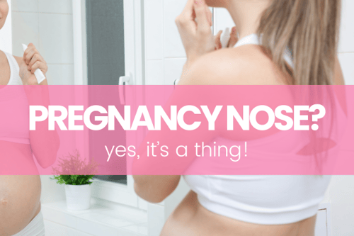 Pregnancy Nose? Yes, It’s a Thing!