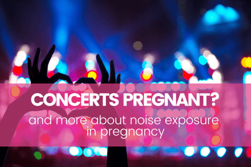 Can You Go to a Concert Pregnant? And More About Noise Exposure in Pregnancy!