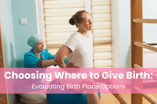 Choosing Where to Give Birth: Evaluating Birth Place Options