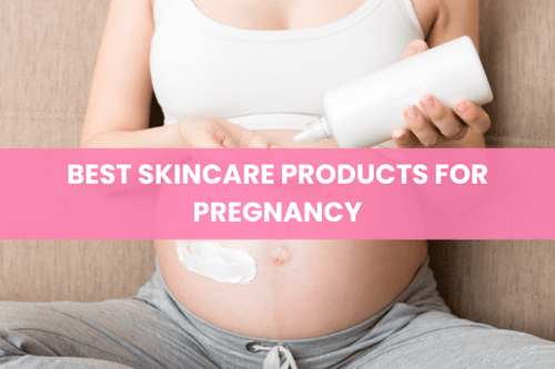 Best Skincare Products for Pregnancy